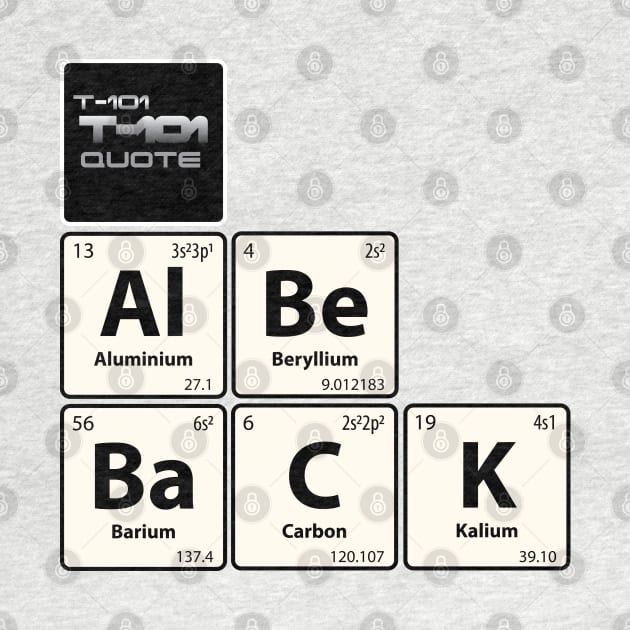 T-101 Quote Al Be BaCK Chemistry Joke by G-Design